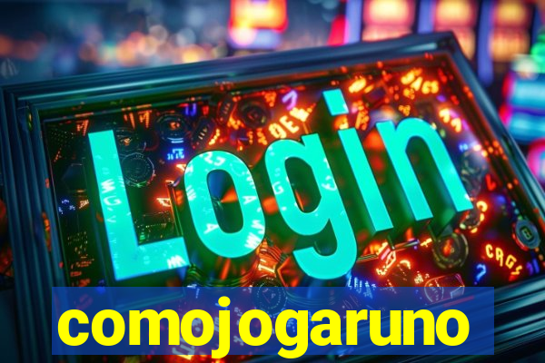 comojogaruno
