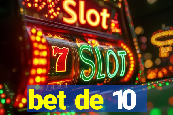 bet de 10