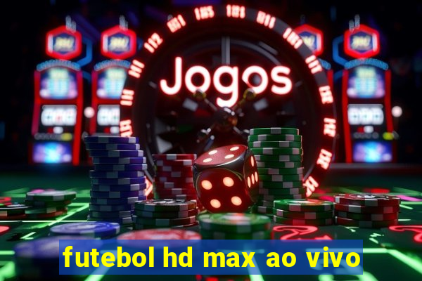 futebol hd max ao vivo