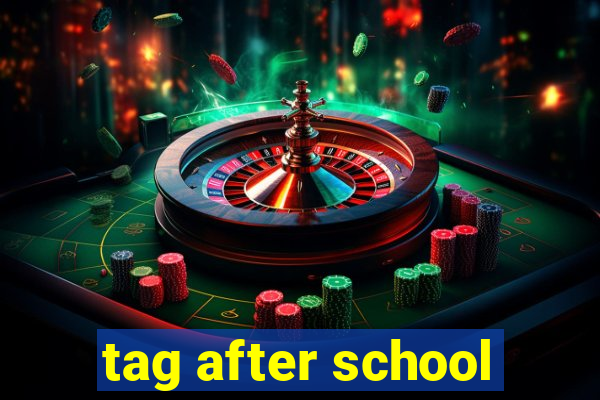 tag after school