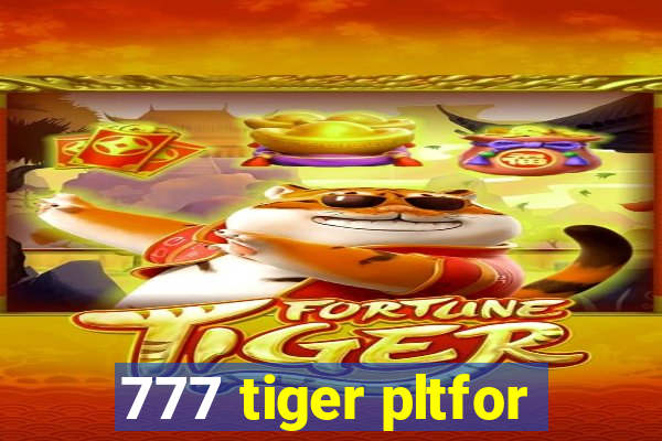 777 tiger pltfor