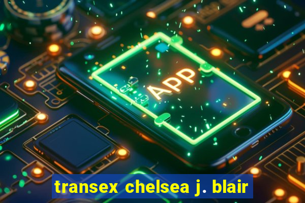 transex chelsea j. blair