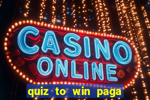 quiz to win paga mesmo quiz paga mesmo
