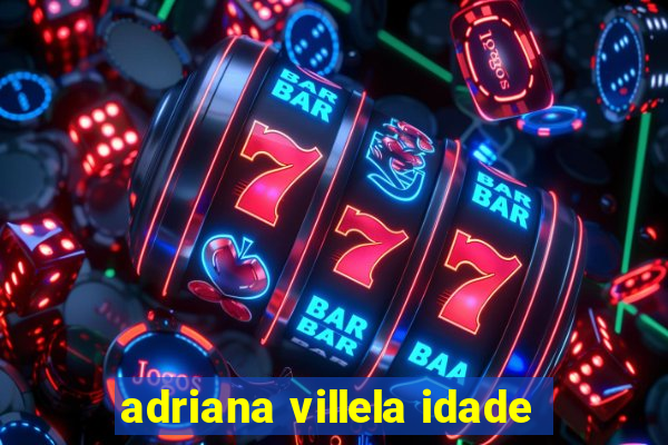 adriana villela idade