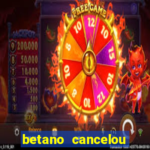 betano cancelou minha conta