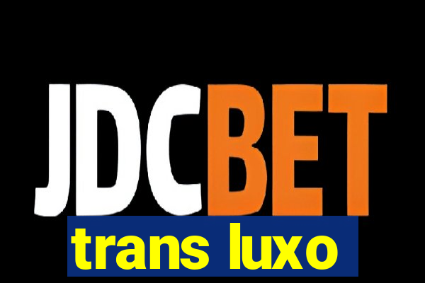 trans luxo