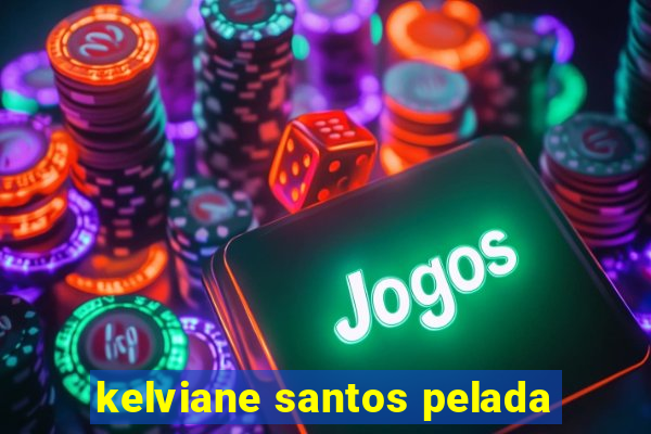 kelviane santos pelada