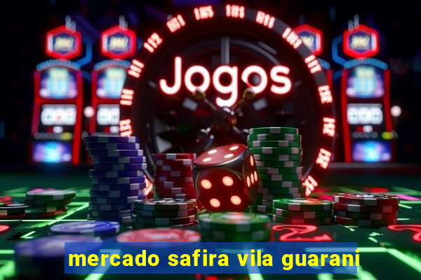 mercado safira vila guarani