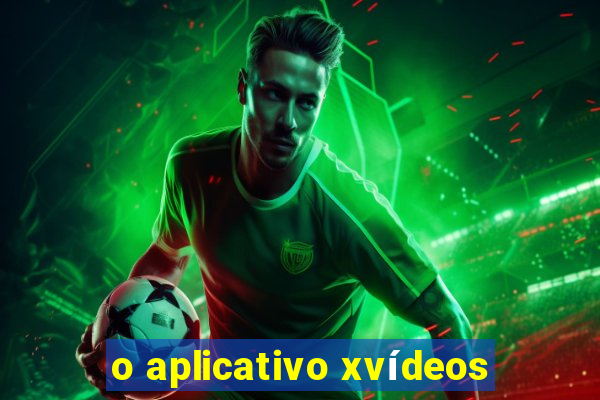 o aplicativo xvídeos