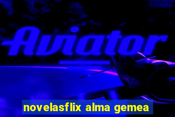 novelasflix alma gemea