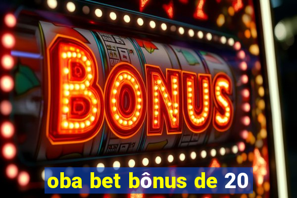 oba bet bônus de 20