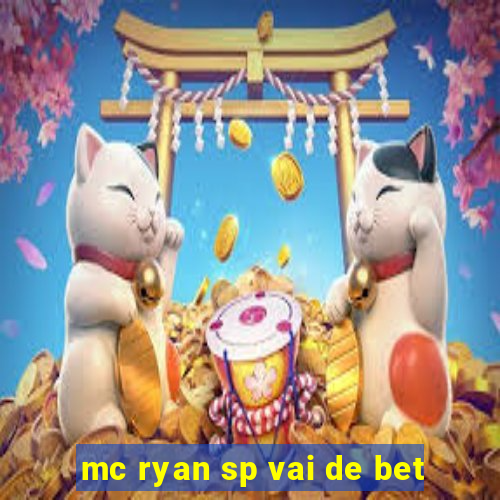 mc ryan sp vai de bet