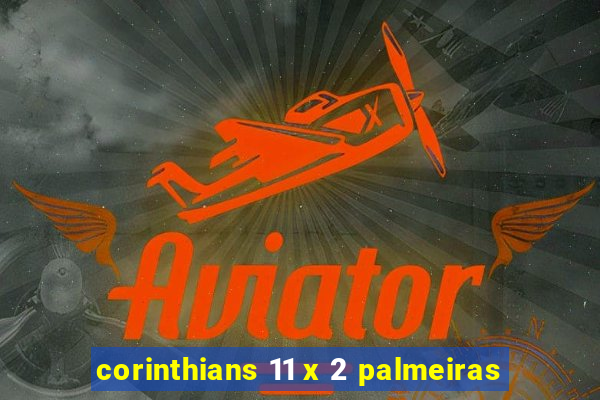 corinthians 11 x 2 palmeiras