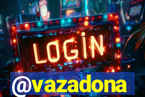 @vazadona