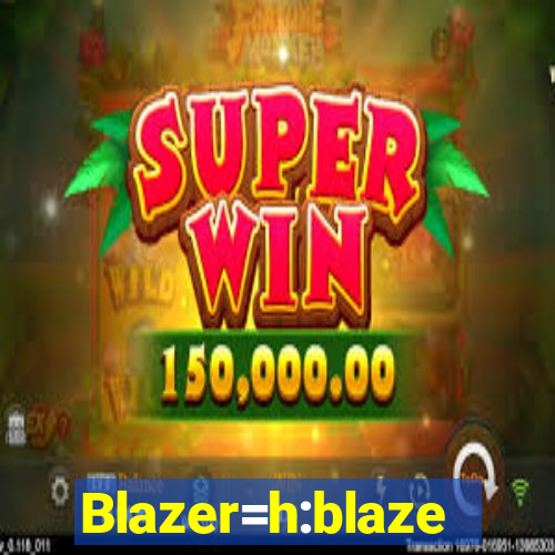 Blazer=h:blaze