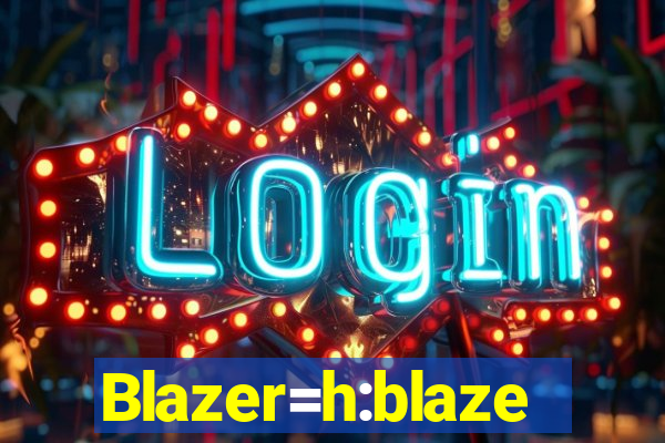 Blazer=h:blaze