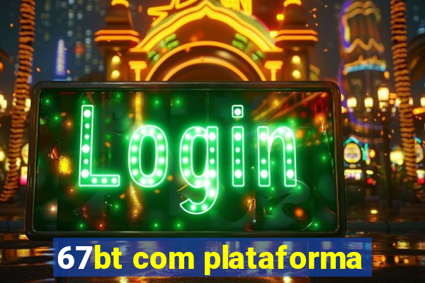 67bt com plataforma