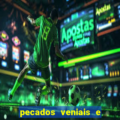 pecados veniais e mortais lista