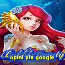 opini pix google