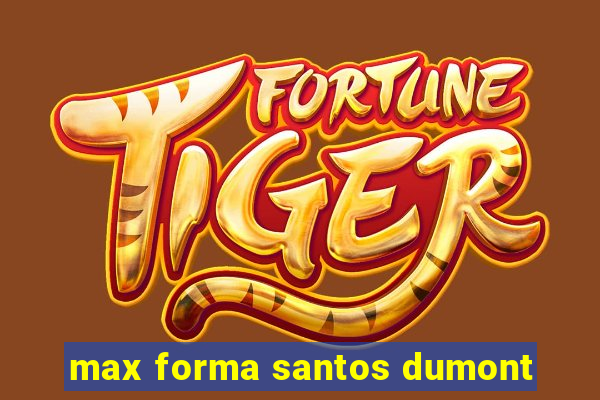 max forma santos dumont