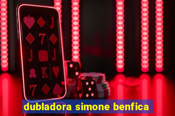 dubladora simone benfica