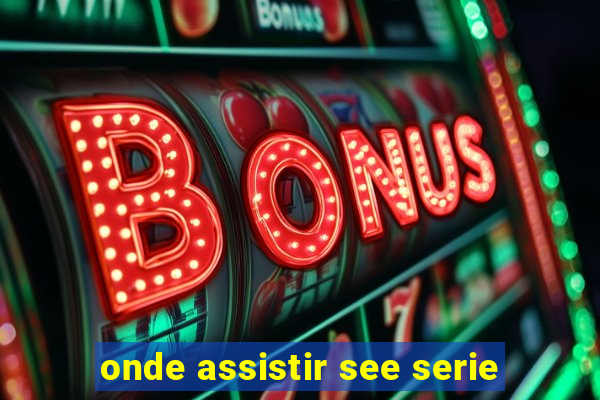 onde assistir see serie