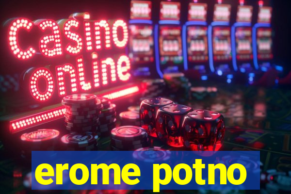 erome potno