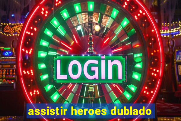 assistir heroes dublado