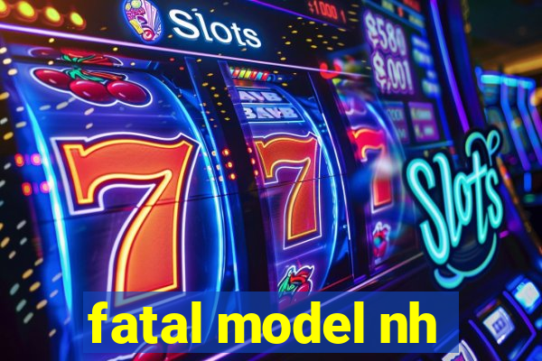 fatal model nh