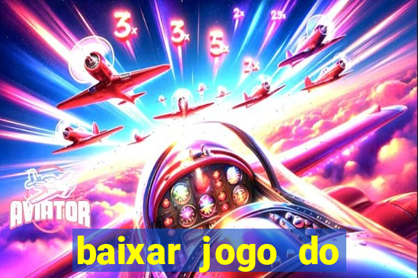 baixar jogo do tigre para ganhar dinheiro no cadastro