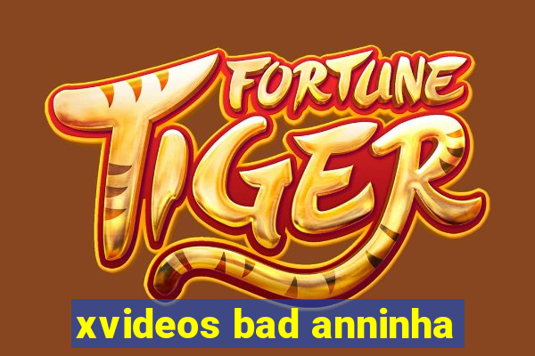 xvideos bad anninha