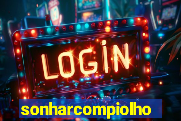 sonharcompiolho