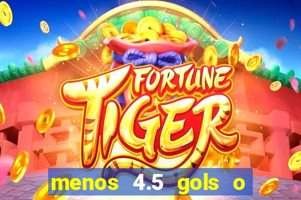 menos 4.5 gols o que significa
