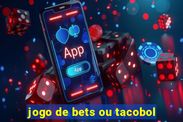 jogo de bets ou tacobol