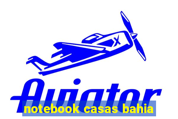 notebook casas bahia