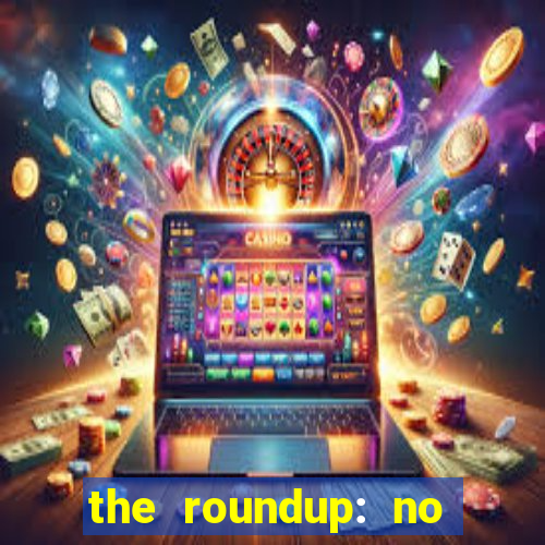 the roundup: no way out dublado download