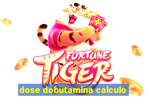 dose dobutamina calculo