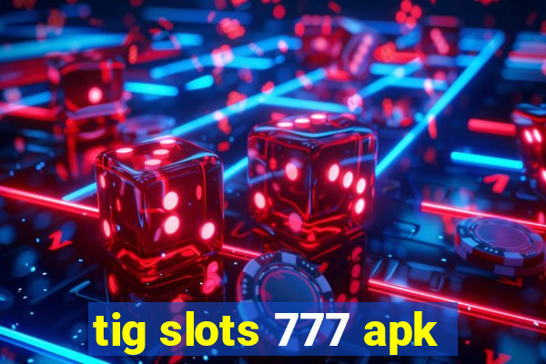 tig slots 777 apk