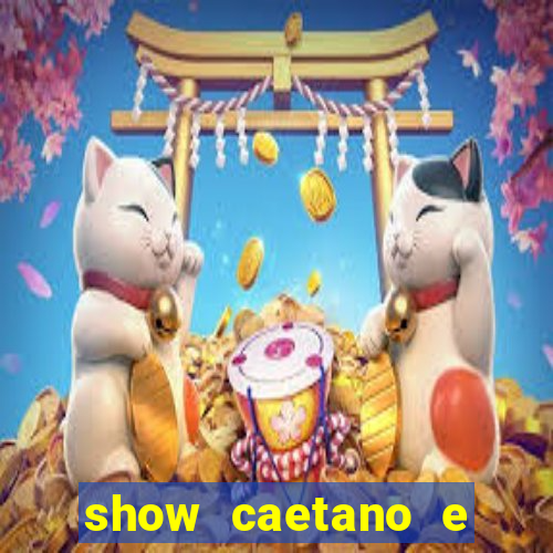 show caetano e maria betania bh