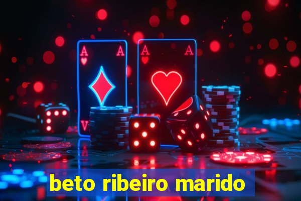 beto ribeiro marido