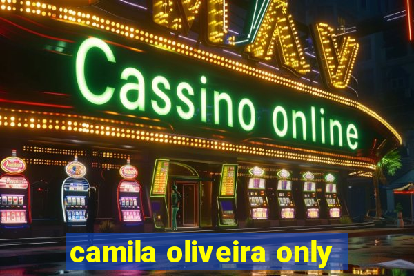 camila oliveira only