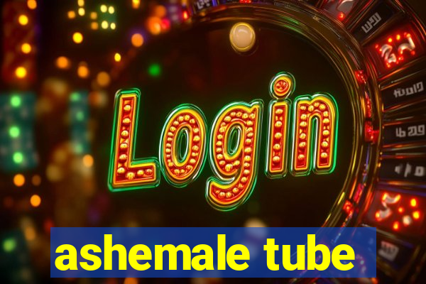 ashemale tube