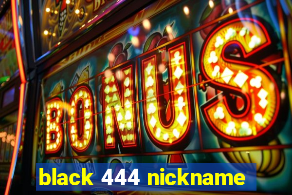 black 444 nickname