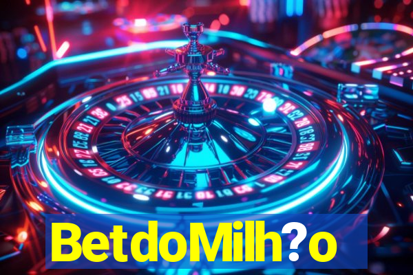 BetdoMilh?o