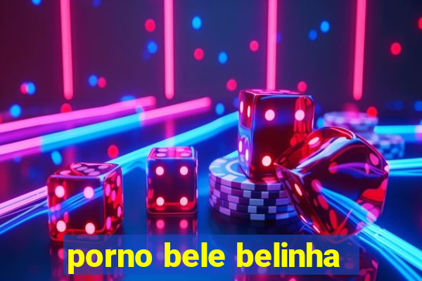 porno bele belinha