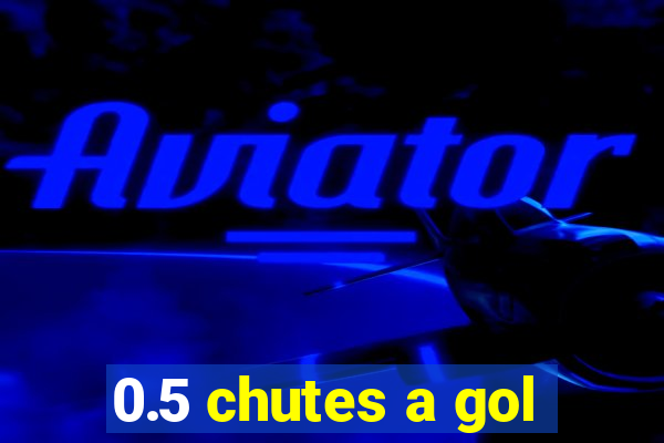 0.5 chutes a gol
