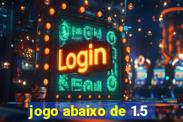 jogo abaixo de 1.5