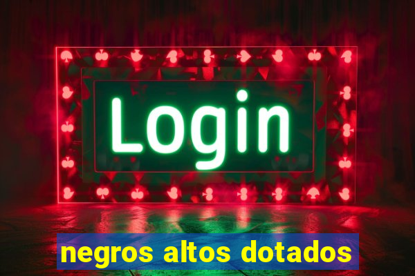 negros altos dotados