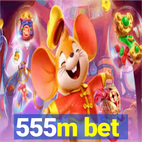 555m bet