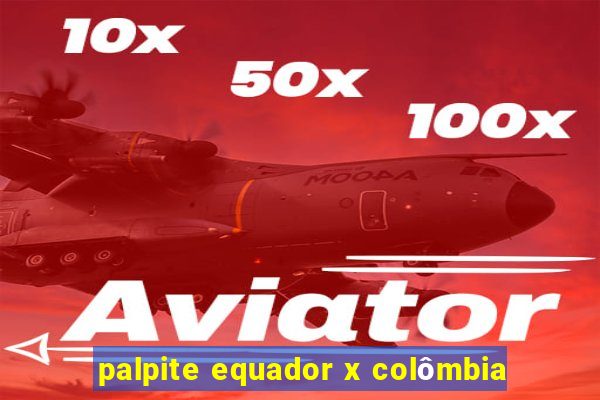 palpite equador x colômbia